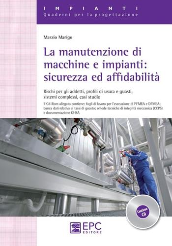 La manutenzione di macchine e impianti. Sicurezza ed affidabilità. Rischi per gli addetti, profili di usura e guasti, sistemi complessi, casi studio - Marzio Marigo - Libro EPC 2012, Impianti. Quaderni per la progettazione | Libraccio.it