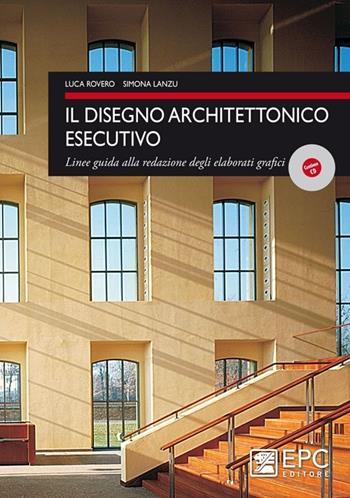 Il disegno architettonico esecutivo. Linee guida alla redazione degli elaborati grafici - Luca Rovero, Simona Lanzu - Libro EPC 2012, Edilizia | Libraccio.it