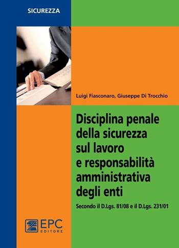 Disciplina penale della sicurezza sul lavoro e responsabilità amministrativa degli enti - Luigi Fiasconaro, Giuseppe Di Trocchio - Libro EPC 2013, Salute e sicurezza sul lavoro | Libraccio.it