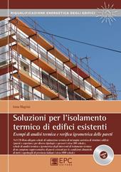 Soluzioni per l'isolamento termico di edifici esistenti. Esempi di analisi termica e verifica igrometrica delle pareti. Con CD-ROM