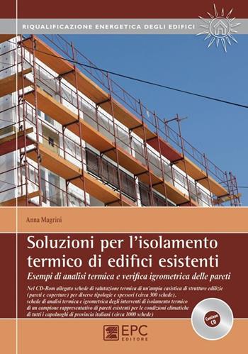 Soluzioni per l'isolamento termico di edifici esistenti. Esempi di analisi termica e verifica igrometrica delle pareti. Con CD-ROM - Anna Magrini - Libro EPC 2013, Riqualificazione energetica degli edifici | Libraccio.it