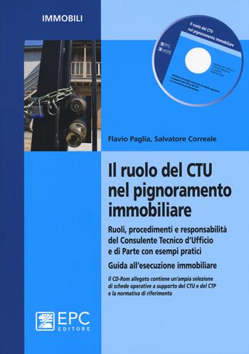 Il ruolo del CTU nel pignoramento immobiliare. Ruoli, procedimenti e responsabilità del consulente tecnico d'ufficio e di parte con esempi pratici.. Con CD-ROM - Flavio Paglia, Salvatore Correale - Libro EPC 2014, Immobili | Libraccio.it