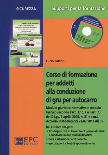 Corso di formazione per addetti alla conduzione di gru per autocarro. Con CD-ROM - Lucio Fattori - Libro EPC 2014, Supporti per la formazione | Libraccio.it