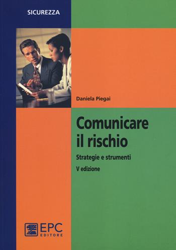 Comunicare il rischio. Strategie e strumenti - Daniela Piegai - Libro EPC 2014, Sicurezza | Libraccio.it