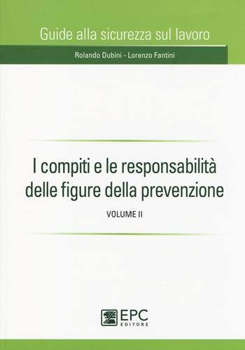 I compiti e le responsabilità delle figure della prevenzione. Vol. 2 - Rolando Dubini, Lorenzo Fantini - Libro EPC 2014, Guida alla sicurezza sul lavoro | Libraccio.it