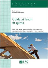 Guida ai lavori in quota. DPI, PLE, scale, ponteggi e lavori in copertura. Valutazione dei rischi, normativa e casi operativi - Lucio Fattori, Francesco Marcandelli - Libro EPC 2014, Quaderni per il coordinatore | Libraccio.it