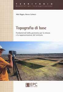 Topografia di base. Fondamentali della geomatica per la misura e ...