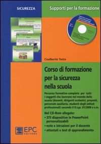 Corso di formazione per la sicurezza nella scuola. Percorso formativo completo per tutti i soggetti che lavorano nel mondo della scuola.. Con CD-ROM - Coalberto Testa - Libro EPC 2014, Supporti per la formazione | Libraccio.it