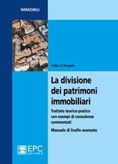 La divisione dei patrimoni immobiliari. Trattato teorico-pratico con esempi di consulenze commentati. Manuale di livello avanzato