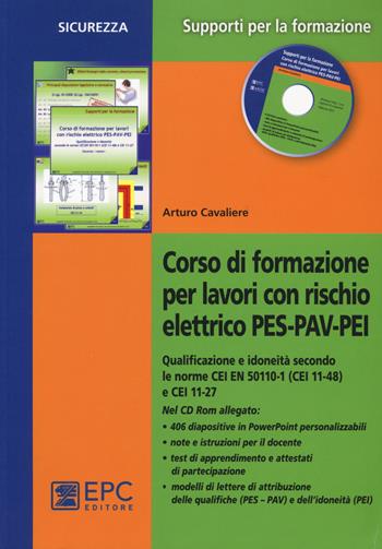 Corso di formazione per lavori con rischio elettrico PES-PAV-PEI. Qualificazione e idoneità secondo le norme CEI EN 50110-1 (CEI 11-48) e CEI 11-27. Con CD-ROM - Arturo Cavaliere - Libro EPC 2015, Supporti per la formazione | Libraccio.it