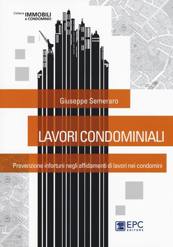 Lavori condominiali. Prevenzione infortuni negli affidamenti di lavori nei condomini - Giuseppe Semeraro - Libro EPC 2015, Immobili e condominio | Libraccio.it