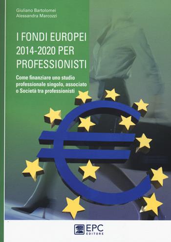 I fondi europei 2014-2020 per professionisti. Come finanziare uno studio professionale singolo, associato o società tra professionisti - Giuliano Bartolomei, Alessandra Marcozzi - Libro EPC 2015, Finanziamenti e fisco | Libraccio.it