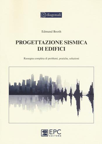 Progettazione sismica di edifici. Rassegna completa di problemi, pratiche, soluzioni - Edmund Booth - Libro EPC 2016, I diagonali | Libraccio.it