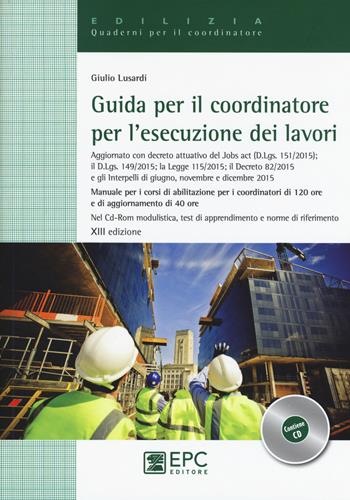 Guida per il coordinatore per l'esecuzione dei lavori. Manuale per i corsi di abilitazione per i coordinatori di 120 ore e di aggiornamento di 40 ore. Con CD-ROM - Giulio Lusardi - Libro EPC 2016, Quaderni per il coordinatore | Libraccio.it