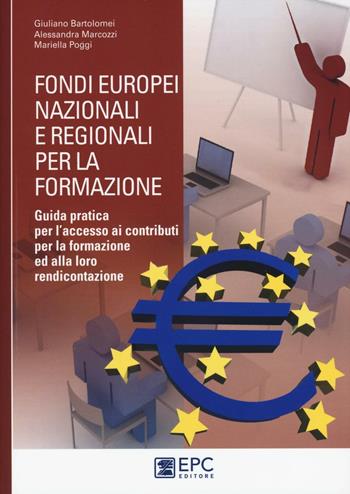 Fondi europei nazionali e regionali per la formazione. Guida pratica per l'accesso ai contributi per la formazione ed alla loro rendicontazione - Giuliano Bartolomei, Alessandra Marcozzi, Mariella Poggi - Libro EPC 2016, Finanziamenti e fisco | Libraccio.it