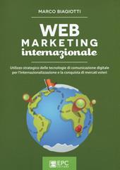 Web marketing internazionale. Utilizzo strategico delle tecnologie di comunicazione digitale per l'internazionalizzazione e la conquista di mercati esteri