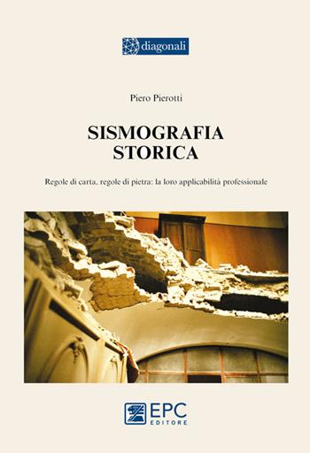 Sismografia storica. Regole di carta, regole di pietra: la loro applicabilità professionale - Piero Pierotti - Libro EPC 2016, I diagonali | Libraccio.it