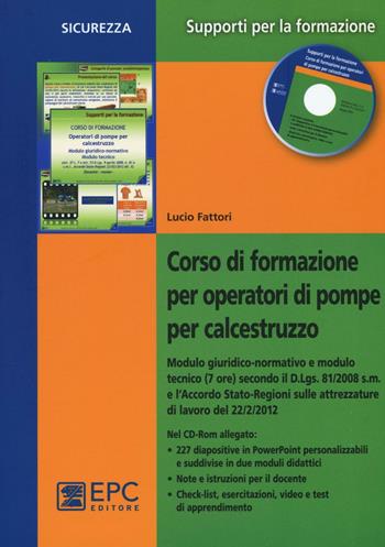 Corso di formazione per operatori di pompe per calcestruzzo. Con CD-ROM - Lucio Fattori - Libro EPC 2016, Supporti per la formazione | Libraccio.it
