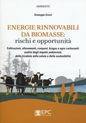 Energie rinnovabili da biomasse: rischi e opportunità. Coltivazioni, allevamenti, compost, biogas e agro-carburanti: analisi degli impatti ambientali...