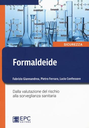 Formaldeide. Dalla valutazione del rischio alla sorveglianza sanitaria - Fabrizio Giannandrea, Pietro Ferraro, Lucio Confessore - Libro EPC 2016, Sicurezza sul lavoro | Libraccio.it
