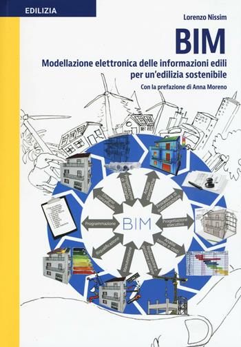 BIM modellazione elettronica delle informazioni edili per un'edilizia sostenibile - Lorenzo Nissim - Libro EPC 2016, Edilizia | Libraccio.it