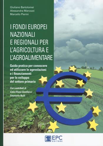 I fondi europei nazionali e regionali per l’agricoltura e l’agroalimentare. Guida pratica per conoscere ed utilizzare le agevolazioni e i finanziamenti per lo sviluppo del settore primario - Giuliano Bartolomei, Alessandra Marcozzi, Marcello Pierini - Libro EPC 2017, Finanziamenti e fisco | Libraccio.it