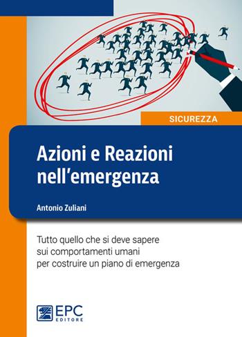 Azioni e reazioni nell'emergenza. Tutto quello che si deve sapere sui comportamenti umani per costruire un piano di emergenza. Ediz. illustrata - Antonio Zuliani - Libro EPC 2017, Sicurezza sul lavoro | Libraccio.it