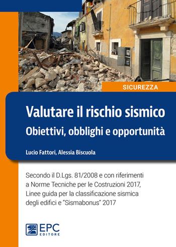 Valutare il rischio sismico. Obiettivi, obblighi e opportunità - Lucio Fattori, Alessia Biscuola - Libro EPC 2017, Sicurezza sul lavoro | Libraccio.it