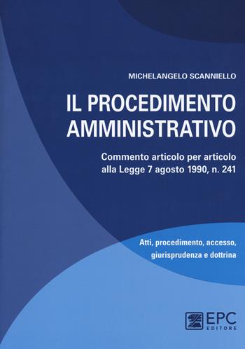 Il procedimento amministrativo. Commento articolo per articolo alla Legge 7 agosto 1990, n. 241. Nuova ediz. per download e accesso online - Michelangelo Scanniello - Libro EPC 2017 | Libraccio.it