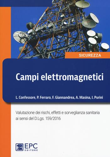 Campi elettromagnetici. Valutazione dei rischi, effetti e sorveglianza sanitaria ai sensi del D. Lgs. 159/2016. Nuova ediz. - Lucio Confessore, Pietro Ferraro, Fabrizio Giannandrea - Libro EPC 2017, Sicurezza sul lavoro | Libraccio.it