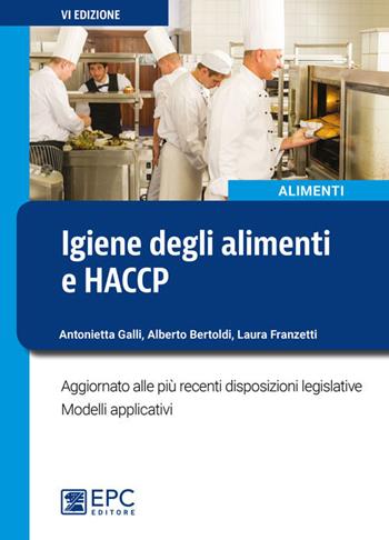 Igiene degli alimenti e HACCP. Aggiornato alle più recenti disposizioni legislative. Modelli applicativi. Nuova ediz. - Alberto Bertoldi, Antonietta Galli, Laura Franzetti - Libro EPC 2017, Alimenti | Libraccio.it