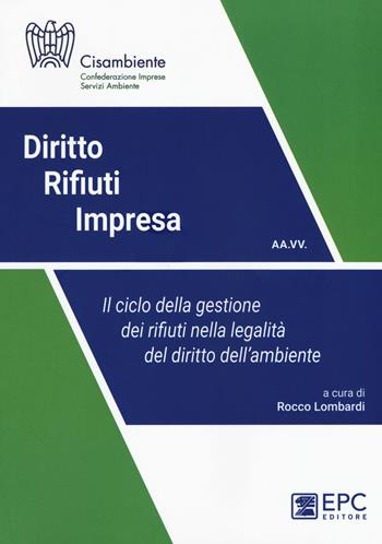 Diritto rifiuti impresa. Il ciclo della gestione dei rifiuti nella legalità del diritto dell'ambiente. Nuova ediz.  - Libro EPC 2017, Ambiente | Libraccio.it