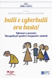 Bulli e cyberbulli ora basta! Informare e prevenire. Una guida per genitori, insegnanti e studenti