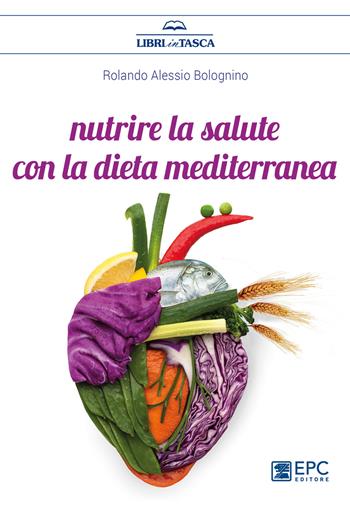 Nutrire la salute con la dieta mediterranea - Rolando Alessio Bolognino - Libro EPC 2018, Libri in tasca | Libraccio.it