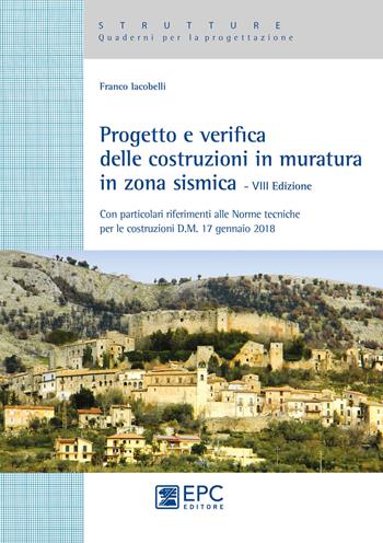 Progetto e verifica delle costruzioni in muratura in zona sismica. Con particolari riferimenti alle norme tecniche per le costruzioni D.M. 17 gennaio 2018 - Franco Iacobelli - Libro EPC 2018, Strutture. Quaderni per la progettazione | Libraccio.it