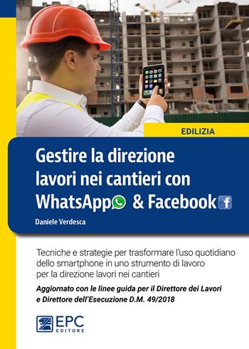 Gestire la direzione lavori nei cantieri con WhatsApp & Facebook. Tecniche e strategie per trasformare l'uso quotidiano dello smartphone in uno strumento di lavoro per la direzione lavori nei cantieri - Daniele Verdesca - Libro EPC 2018, Edilizia | Libraccio.it