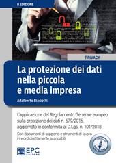 La protezione dei dati nella piccola e media impresa. L'applicazione del Regolamento Generale europeo sulla protezione dei dati n. 679/2016. Nuova ediz. Con espansione online