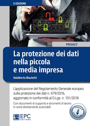 La protezione dei dati nella piccola e media impresa. L'applicazione del Regolamento Generale europeo sulla protezione dei dati n. 679/2016. Nuova ediz. Con espansione online - Adalberto Biasiotti - Libro EPC 2018, Privacy | Libraccio.it