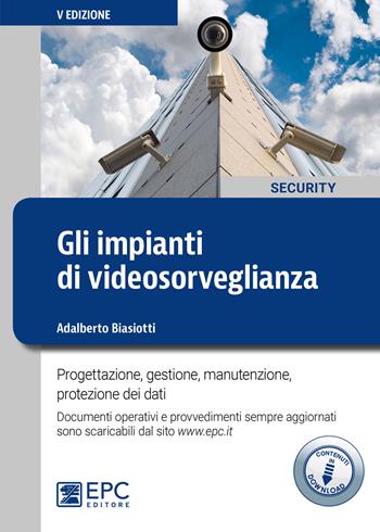 Gli impianti di videosorveglianza. Progettazione, gestione, manutenzione, protezione dei dati. Con Contenuto digitale per download - Adalberto Biasiotti - Libro EPC 2019, Security | Libraccio.it