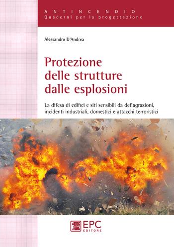 Protezione delle strutture dalle esplosioni. La difesa di edifici e siti sensibili da deflagrazioni, incidenti industriali, domestici e attacchi terroristici - Alessandro D'Andrea - Libro EPC 2019, Quaderni per la progettazione | Libraccio.it