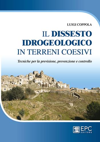 Dissesto idrogeologico in terreni coesivi. Tecniche per la previsione, prevenzione e controllo - Luigi Coppola - Libro EPC 2019 | Libraccio.it