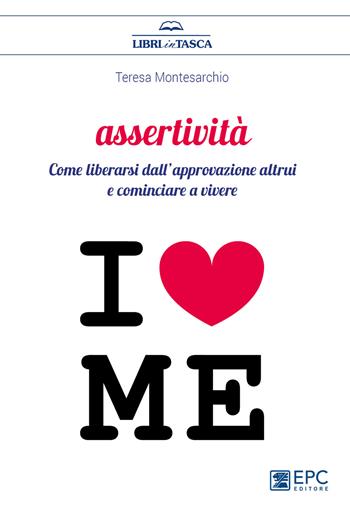 Assertività. Come liberarsi dall’approvazione altrui e cominciare a vivere - Teresa Montesarchio - Libro EPC 2019, Libri in tasca | Libraccio.it