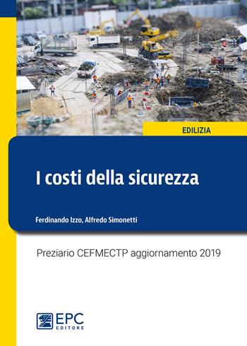 I costi della sicurezza. Preziario CEFMECTP aggiornamento 2019 - Ferdinando Izzo, Alfredo Simonetti - Libro EPC 2019, Edilizia | Libraccio.it