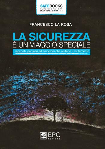 La sicurezza è un viaggio speciale. Racconti, pensieri ed emozioni che aiutano il mutamento - Francesco La Rosa - Libro EPC 2019, Safe books | Libraccio.it