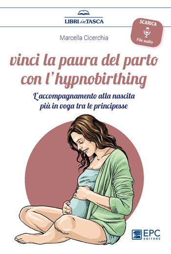 Vinci la paura del parto con l'hypnobirthing. L'accompagnamento alla nascita più in voga tra le principesse. per download - Marcella Cicerchia - Libro EPC 2020, Libri in tasca | Libraccio.it