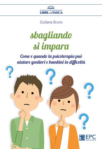 Sbagliando si impara. Come e quando la psicoterapia può aiutare genitori e bambini in difficoltà - Giuliana Bruno - Libro EPC 2020, Libri in tasca | Libraccio.it