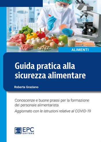 Guida pratica alla sicurezza alimentare. Conoscenze e buone prassi per la formazione del personale alimentarista. Aggiornato con le istruzioni relative al COVID-19. Nuova ediz. - Roberta Graziano - Libro EPC 2020 | Libraccio.it