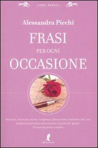 Frasi per ogni occasione - Alessandra Picchi - Libro Liberamente 2008, Liberi manuali | Libraccio.it
