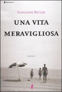 Una vita meravigliosa - Giovanni Ricler - Libro Liberamente 2008 | Libraccio.it