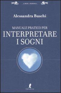 Manuale pratico per interpretare i sogni - Alessandra Buschi - Libro Liberamente 2008, Liberi manuali | Libraccio.it
